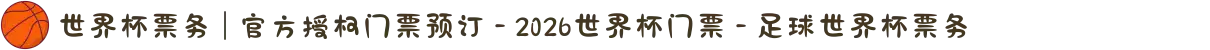 世界杯票务 | 官方授权门票预订 - 2026世界杯门票 - 足球世界杯票务